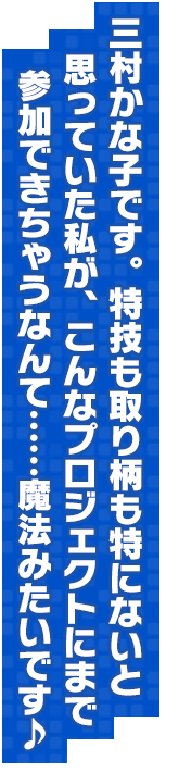 三村かな子です。特技も取り柄も特にないと思っていた私が、こんなプロジェクトにまで参加できちゃうなんて……魔法みたいです♪