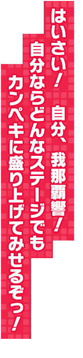 はいさい！　自分、我那覇響！　自分ならどんなステージでもカンペキに盛り上げてみせるぞっ！